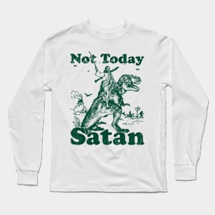 Not Today Satan Long Sleeve T-Shirt